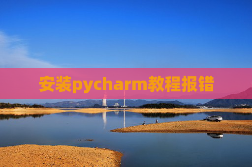 安装pycharm教程报错